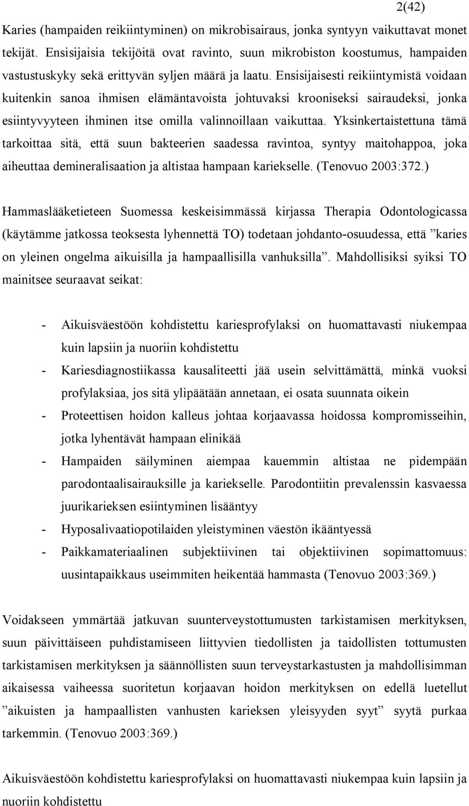 Ensisijaisesti reikiintymistä voidaan kuitenkin sanoa ihmisen elämäntavoista johtuvaksi krooniseksi sairaudeksi, jonka esiintyvyyteen ihminen itse omilla valinnoillaan vaikuttaa.