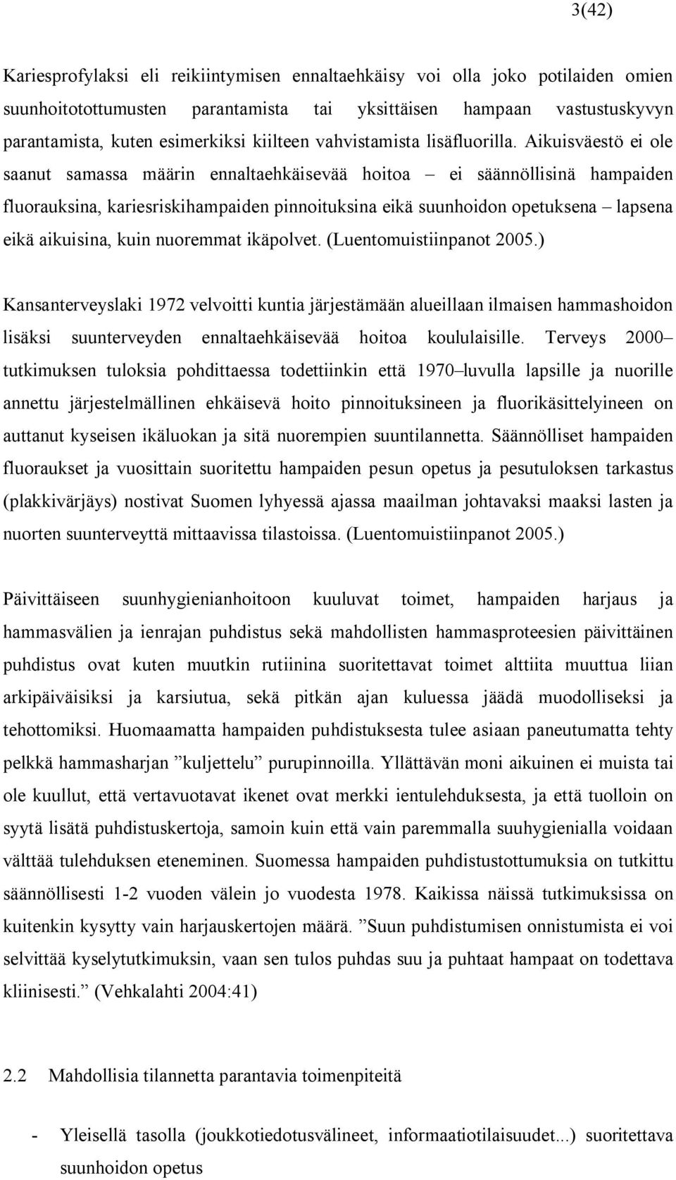 Aikuisväestö ei ole saanut samassa määrin ennaltaehkäisevää hoitoa ei säännöllisinä hampaiden fluorauksina, kariesriskihampaiden pinnoituksina eikä suunhoidon opetuksena lapsena eikä aikuisina, kuin