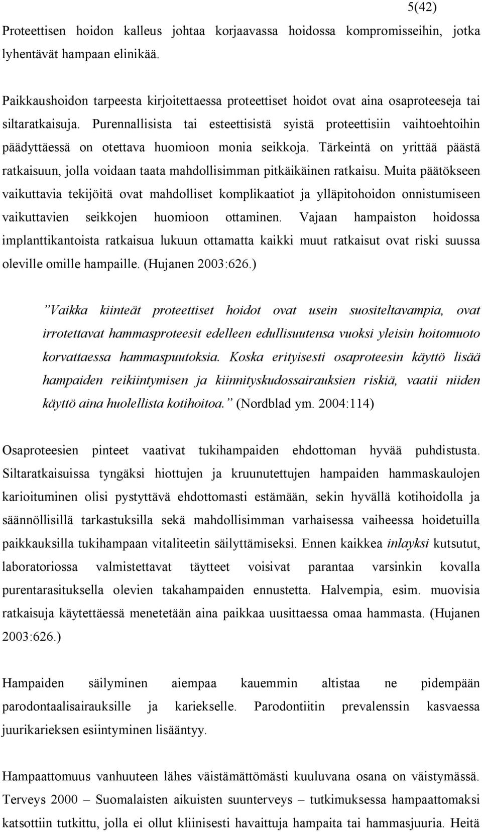 Purennallisista tai esteettisistä syistä proteettisiin vaihtoehtoihin päädyttäessä on otettava huomioon monia seikkoja.