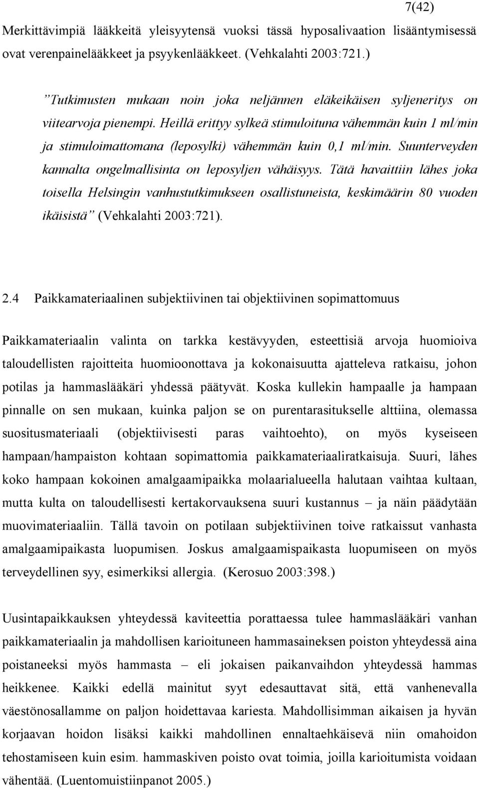 Heillä erittyy sylkeä stimuloituna vähemmän kuin 1 ml/min ja stimuloimattomana (leposylki) vähemmän kuin 0,1 ml/min. Suunterveyden kannalta ongelmallisinta on leposyljen vähäisyys.