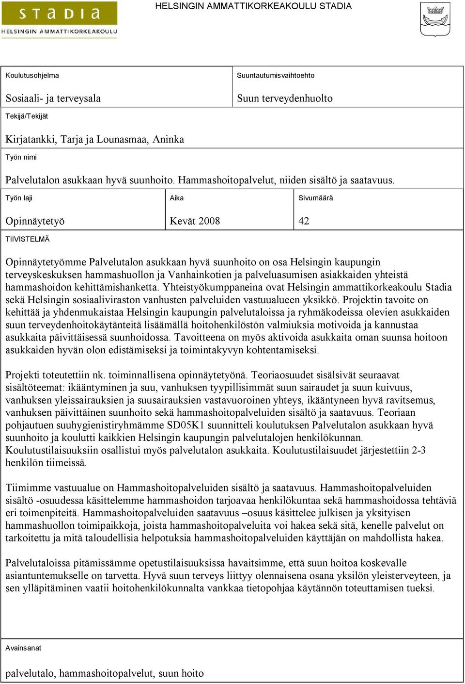 Työn laji Opinnäytetyö TIIVISTELMÄ Aika Kevät 2008 Sivumäärä 42 Opinnäytetyömme Palvelutalon asukkaan hyvä suunhoito on osa Helsingin kaupungin terveyskeskuksen hammashuollon ja Vanhainkotien ja