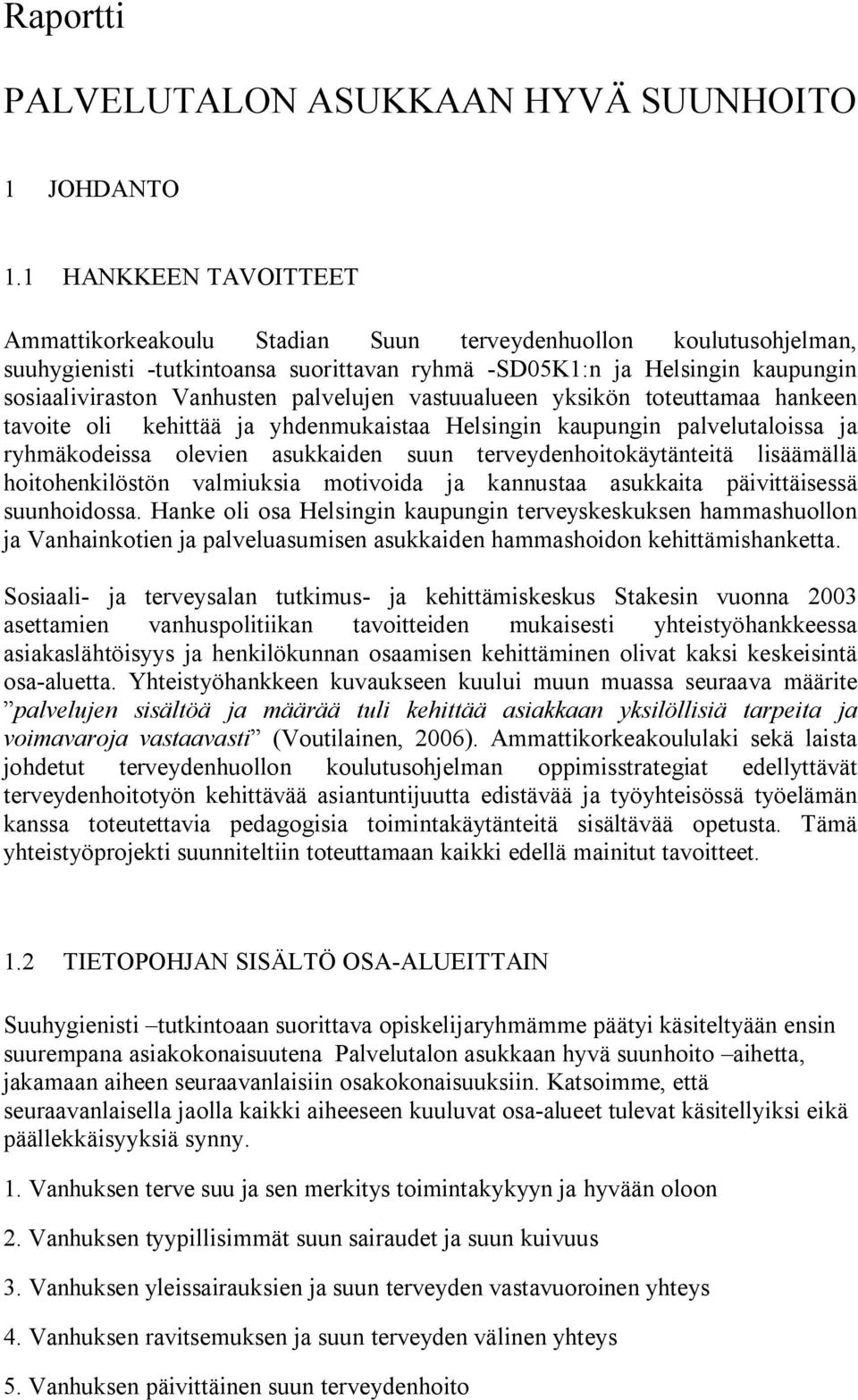 palvelujen vastuualueen yksikön toteuttamaa hankeen tavoite oli kehittää ja yhdenmukaistaa Helsingin kaupungin palvelutaloissa ja ryhmäkodeissa olevien asukkaiden suun terveydenhoitokäytänteitä