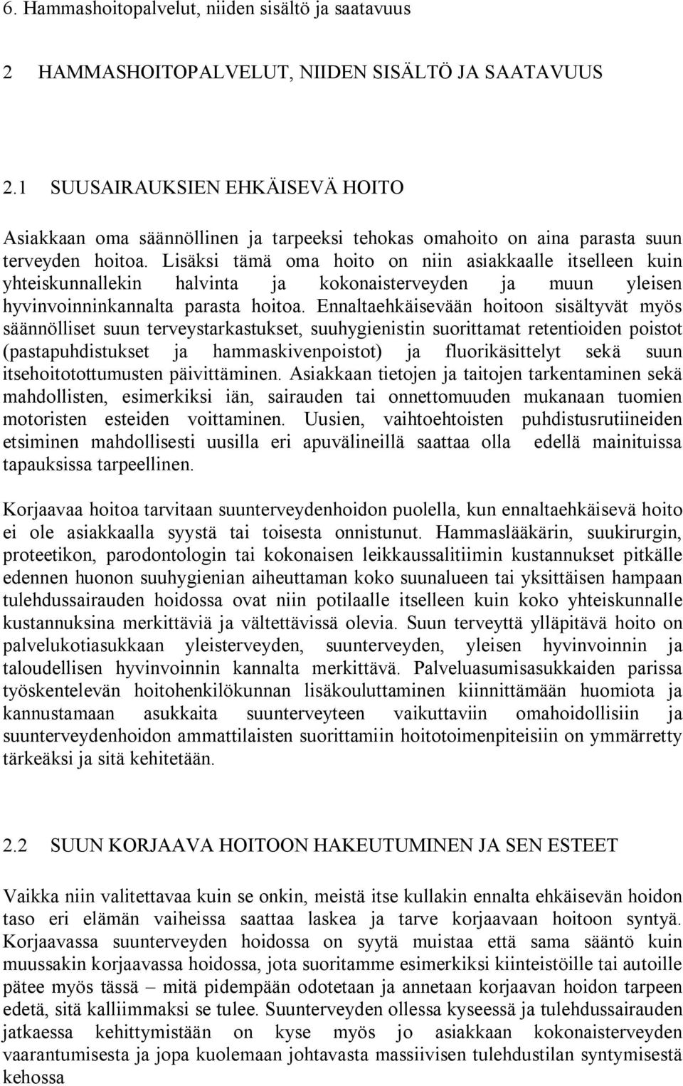 Lisäksi tämä oma hoito on niin asiakkaalle itselleen kuin yhteiskunnallekin halvinta ja kokonaisterveyden ja muun yleisen hyvinvoinninkannalta parasta hoitoa.