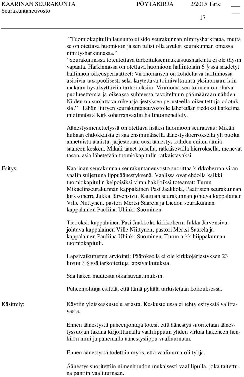 Harkinnassa on otettava huomioon hallintolain 6 :ssä säädetyt hallinnon oikeusperiaatteet: Viranomaisen on kohdeltava hallinnossa asioivia tasapuolisesti sekä käytettävä toimivaltaansa yksinomaan