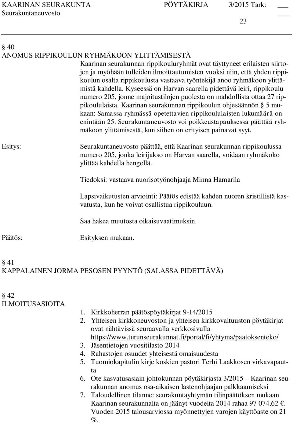 Kyseessä on Harvan saarella pidettävä leiri, rippikoulu numero 205, jonne majoitustilojen puolesta on mahdollista ottaa 27 rippikoululaista.