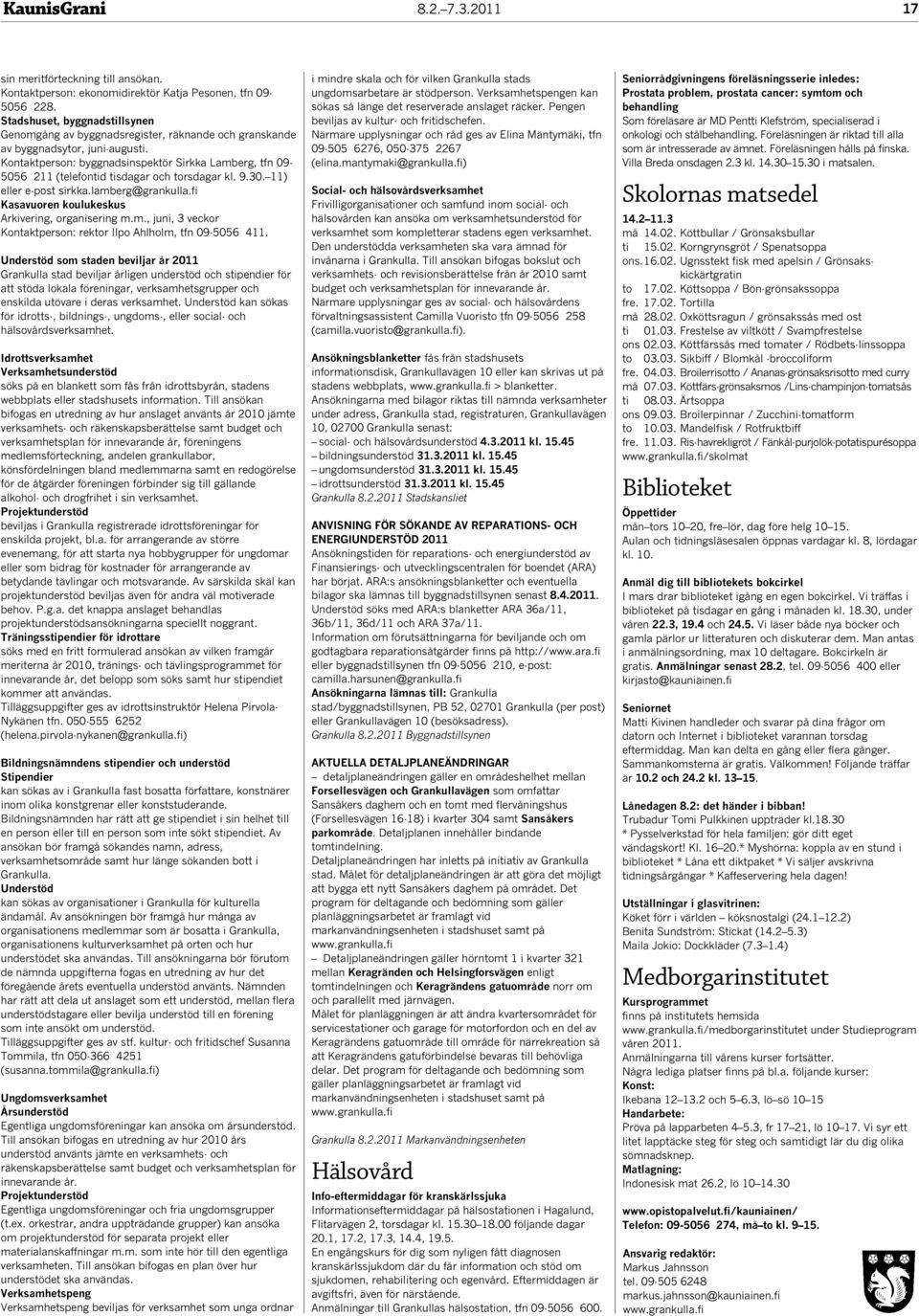 Kontaktperson: byggnadsinspektör Sirkka Lamberg, tfn 09-5056 211 (telefontid tisdagar och torsdagar kl. 9.30. 11) eller e-post sirkka.lamberg@grankulla.