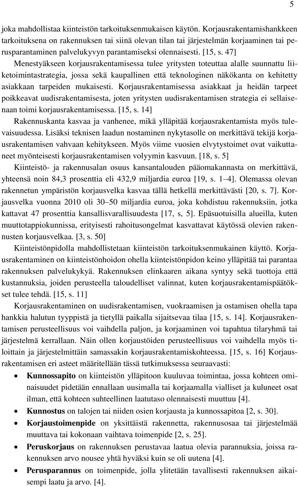 47] Menestyäkseen korjausrakentamisessa tulee yritysten toteuttaa alalle suunnattu liiketoimintastrategia, jossa sekä kaupallinen että teknologinen näkökanta on kehitetty asiakkaan tarpeiden