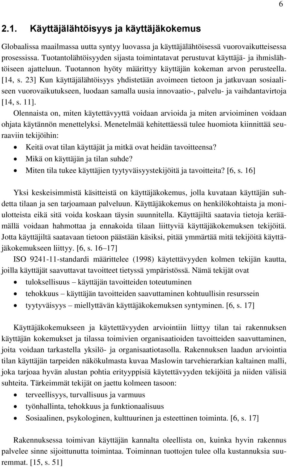 23] Kun käyttäjälähtöisyys yhdistetään avoimeen tietoon ja jatkuvaan sosiaaliseen vuorovaikutukseen, luodaan samalla uusia innovaatio-, palvelu- ja vaihdantavirtoja [14, s. 11].