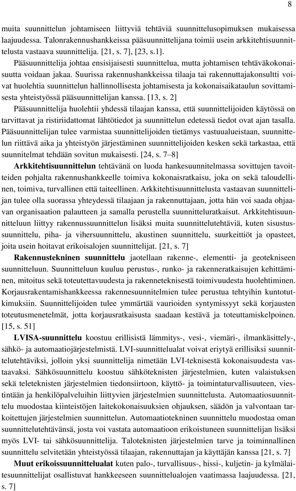 Suurissa rakennushankkeissa tilaaja tai rakennuttajakonsultti voivat huolehtia suunnittelun hallinnollisesta johtamisesta ja kokonaisaikataulun sovittamisesta yhteistyössä pääsuunnittelijan kanssa.