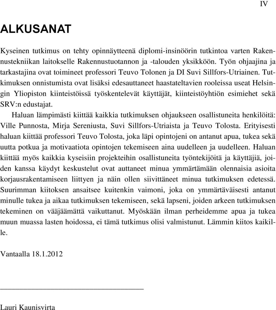 Tutkimuksen onnistumista ovat lisäksi edesauttaneet haastateltavien rooleissa useat Helsingin Yliopiston kiinteistöissä työskentelevät käyttäjät, kiinteistöyhtiön esimiehet sekä SRV:n edustajat.