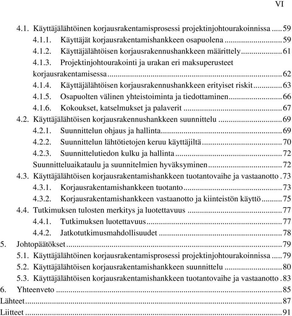 .. 63 4.1.5. Osapuolten välinen yhteistoiminta ja tiedottaminen... 66 4.1.6. Kokoukset, katselmukset ja palaverit... 67 4.2. Käyttäjälähtöisen korjausrakennushankkeen suunnittelu... 69 4.2.1. Suunnittelun ohjaus ja hallinta.