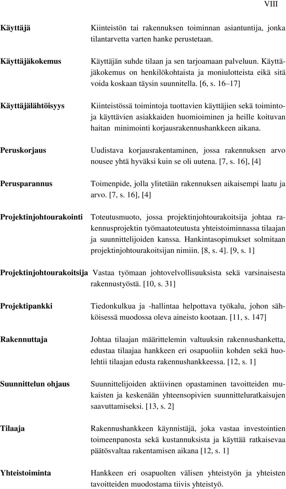 16 17] Kiinteistössä toimintoja tuottavien käyttäjien sekä toimintoja käyttävien asiakkaiden huomioiminen ja heille koituvan haitan minimointi korjausrakennushankkeen aikana.