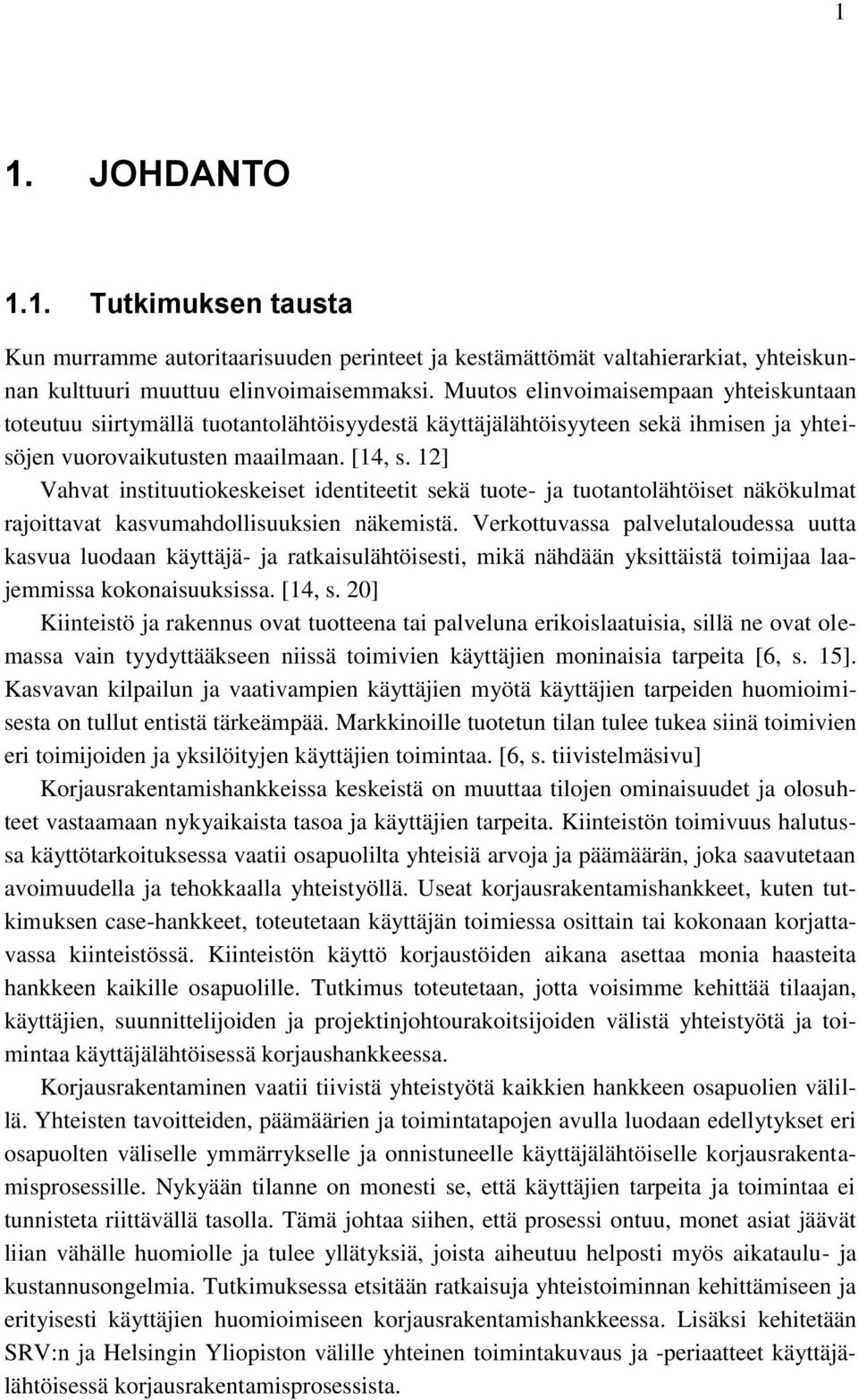 12] Vahvat instituutiokeskeiset identiteetit sekä tuote- ja tuotantolähtöiset näkökulmat rajoittavat kasvumahdollisuuksien näkemistä.