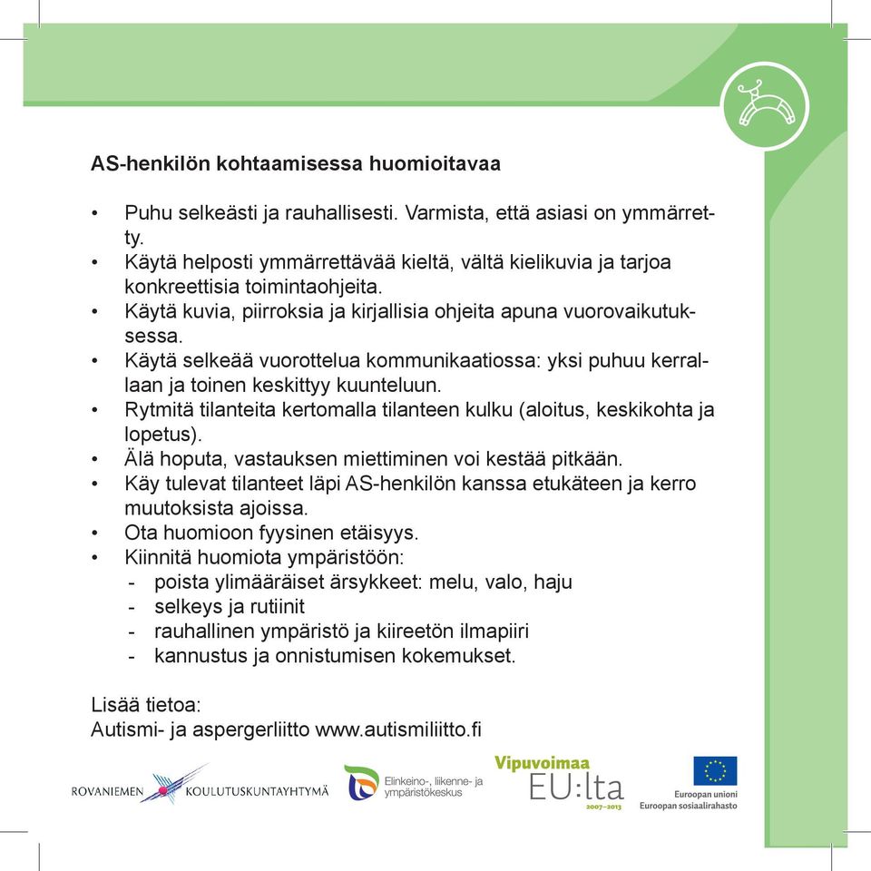 Käytä selkeää vuorottelua kommunikaatiossa: yksi puhuu kerrallaan ja toinen keskittyy kuunteluun. Rytmitä tilanteita kertomalla tilanteen kulku (aloitus, keskikohta ja lopetus).