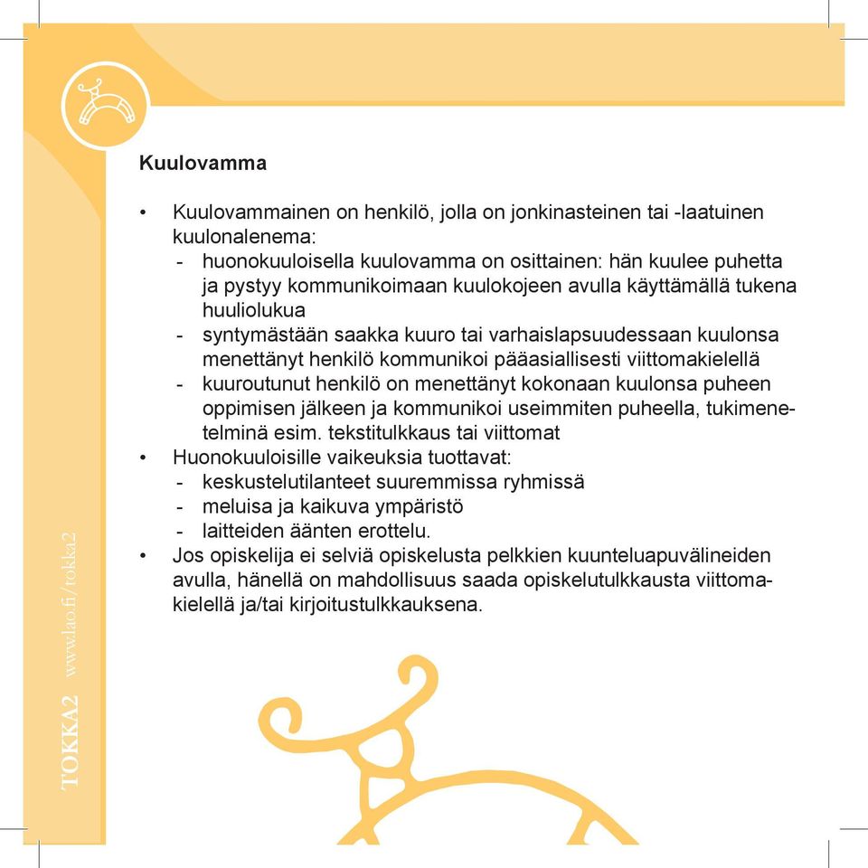 käyttämällä tukena huuliolukua syntymästään saakka kuuro tai varhaislapsuudessaan kuulonsa menettänyt henkilö kommunikoi pääasiallisesti viittomakielellä kuuroutunut henkilö on menettänyt kokonaan