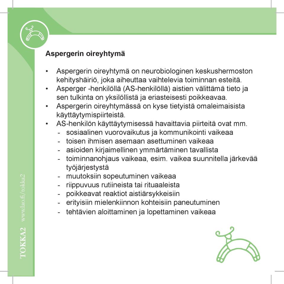 Aspergerin oireyhtymässä on kyse tietyistä omaleimaisista käyttäytymispiirteistä. AShenkilön käyttäytymisessä havaittavia piirteitä ovat mm.