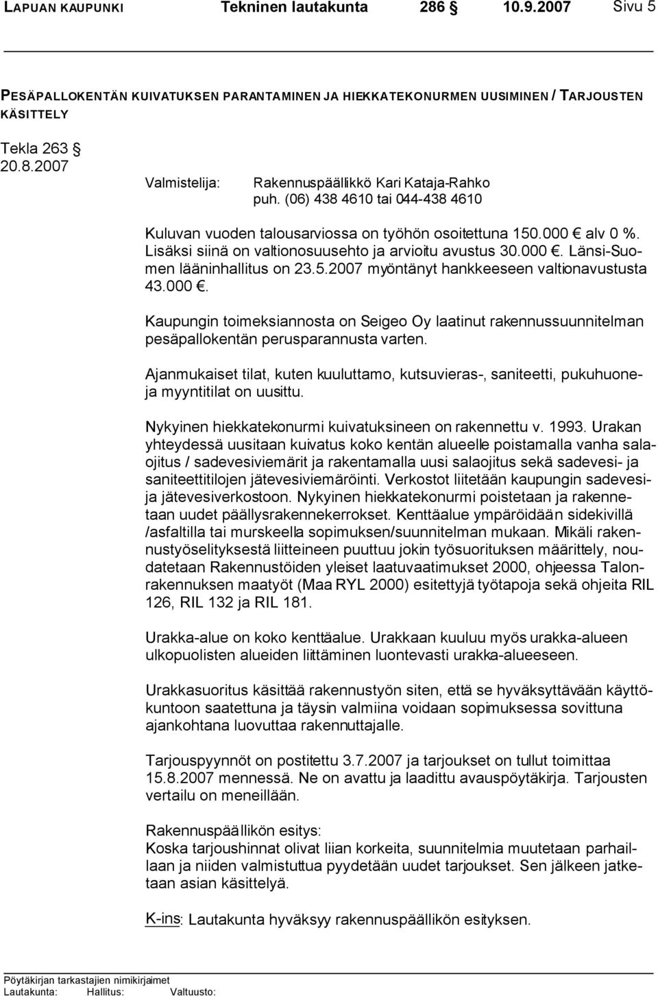 000. Kaupungin toimeksiannosta on Seigeo Oy laatinut rakennussuunnitelman pesäpallokentän perusparannusta varten.