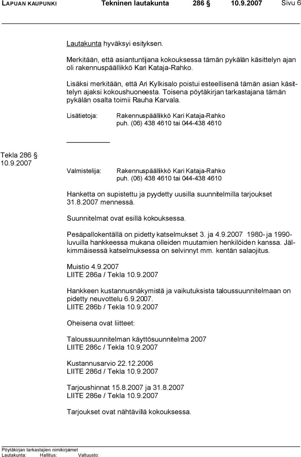 Lisätietoja: Rakennuspäällikkö Kari Kataja-Rahko puh. (06) 438 4610 tai 044-438 4610 Tekla 286 Valmistelija: Rakennuspäällikkö Kari Kataja-Rahko puh.