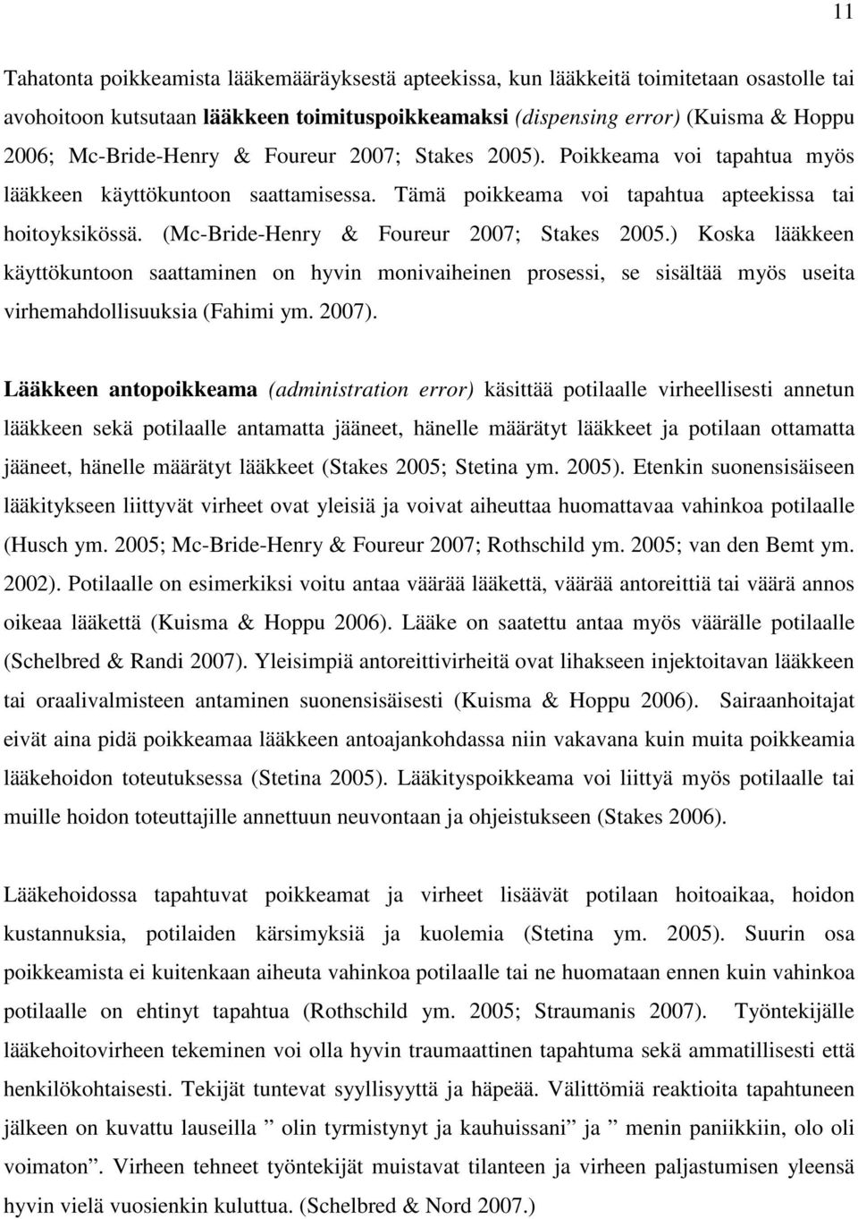 (Mc-Bride-Henry & Foureur 2007; Stakes 2005.) Koska lääkkeen käyttökuntoon saattaminen on hyvin monivaiheinen prosessi, se sisältää myös useita virhemahdollisuuksia (Fahimi ym. 2007).