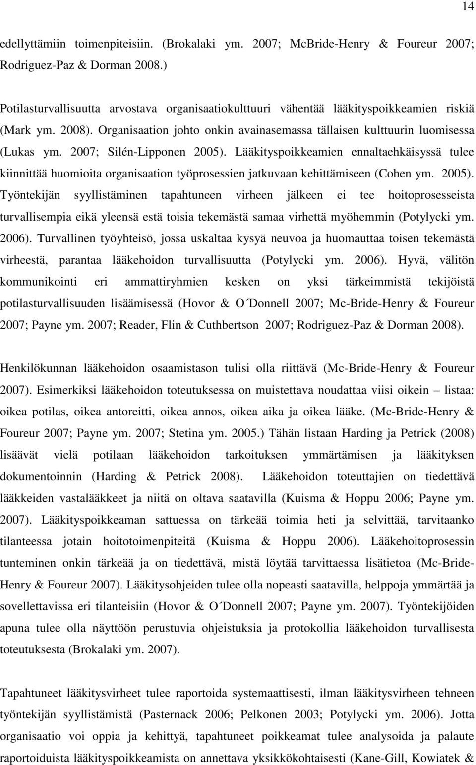 2007; Silén-Lipponen 2005). Lääkityspoikkeamien ennaltaehkäisyssä tulee kiinnittää huomioita organisaation työprosessien jatkuvaan kehittämiseen (Cohen ym. 2005). Työntekijän syyllistäminen tapahtuneen virheen jälkeen ei tee hoitoprosesseista turvallisempia eikä yleensä estä toisia tekemästä samaa virhettä myöhemmin (Potylycki ym.