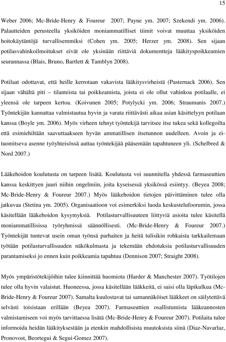 Sen sijaan potilasvahinkoilmoitukset eivät ole yksinään riittäviä dokumentteja lääkityspoikkeamien seurannassa (Blais, Bruno, Bartlett & Tamblyn 2008).