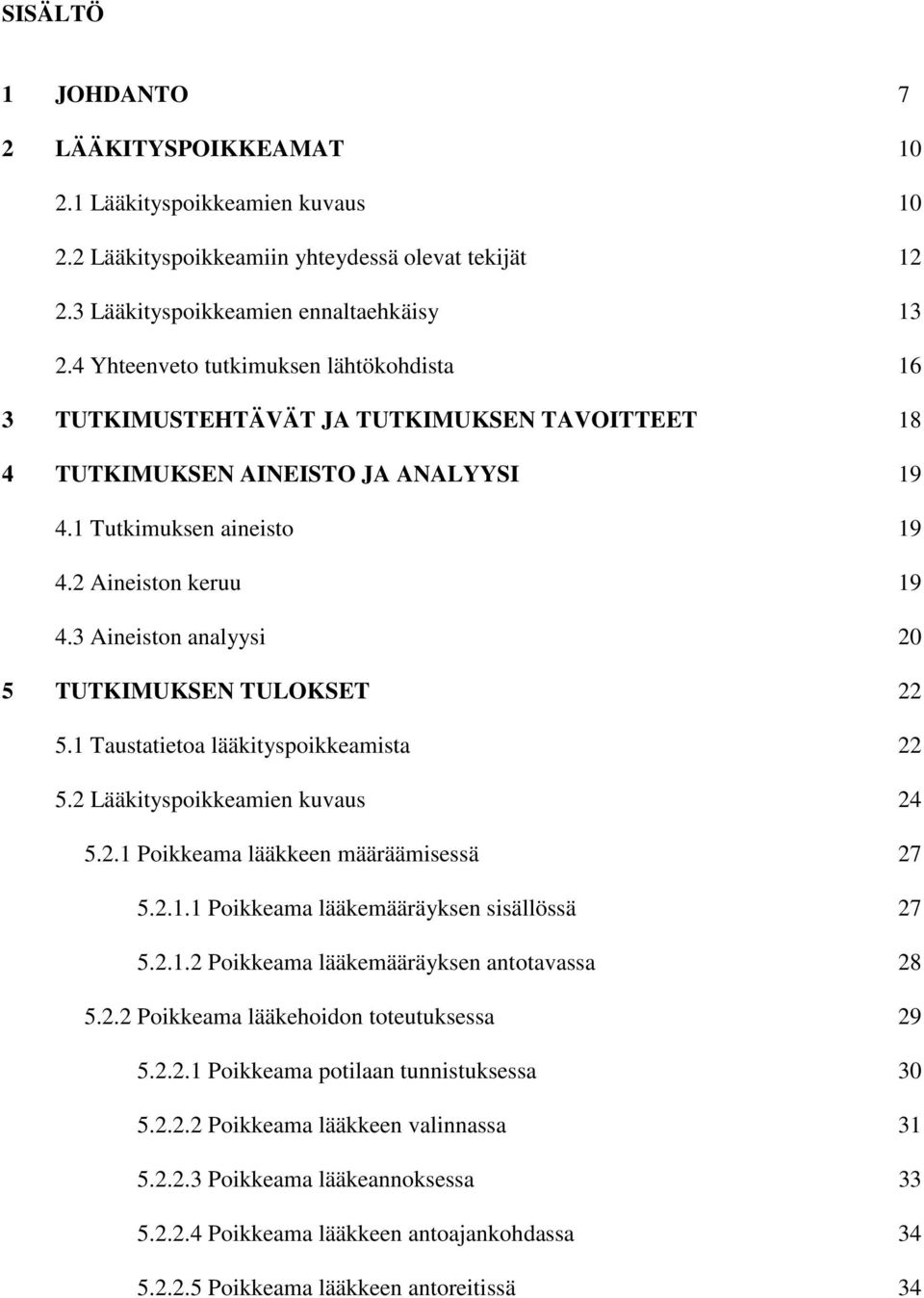 3 Aineiston analyysi 20 5 TUTKIMUKSEN TULOKSET 22 5.1 Taustatietoa lääkityspoikkeamista 22 5.2 Lääkityspoikkeamien kuvaus 24 5.2.1 Poikkeama lääkkeen määräämisessä 27 5.2.1.1 Poikkeama lääkemääräyksen sisällössä 27 5.