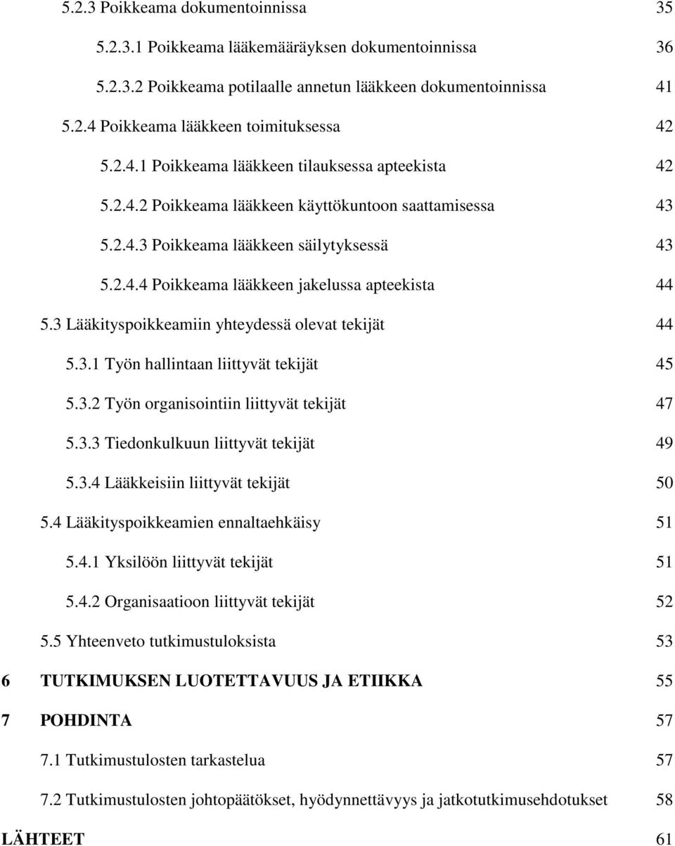 3 Lääkityspoikkeamiin yhteydessä olevat tekijät 44 5.3.1 Työn hallintaan liittyvät tekijät 45 5.3.2 Työn organisointiin liittyvät tekijät 47 5.3.3 Tiedonkulkuun liittyvät tekijät 49 5.3.4 Lääkkeisiin liittyvät tekijät 50 5.