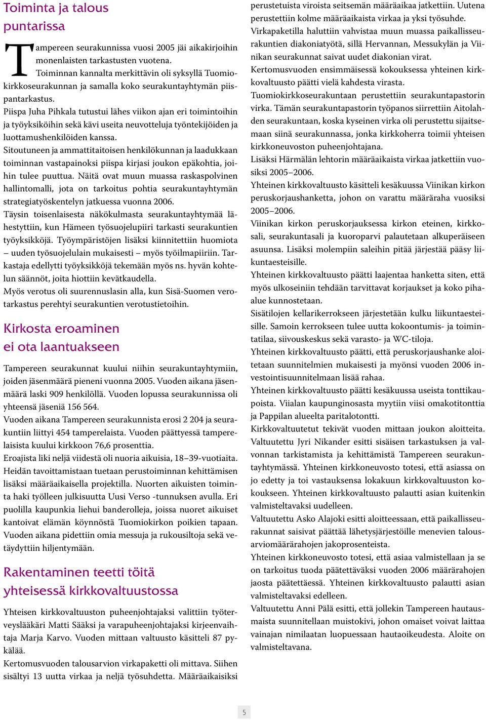 Piispa Juha Pihkala tutustui lähes viikon ajan eri toimintoihin ja työyksiköihin sekä kävi useita neuvotteluja työntekijöiden ja luottamushenkilöiden kanssa.