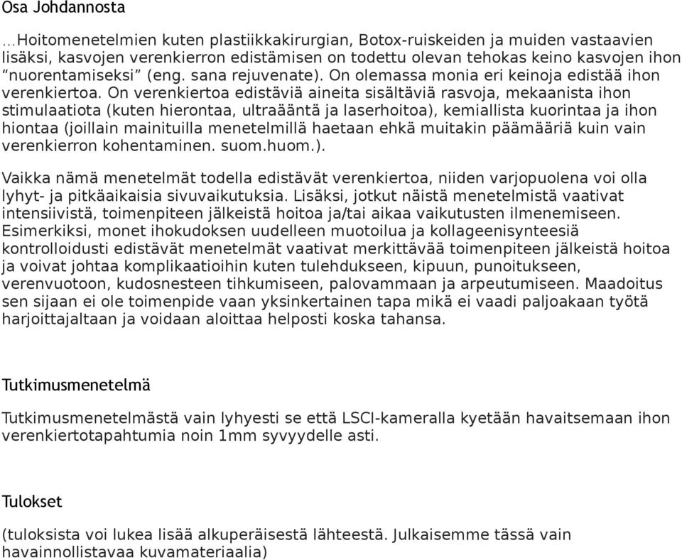 On verenkiertoa edistäviä aineita sisältäviä rasvoja, mekaanista ihon stimulaatiota (kuten hierontaa, ultraääntä ja laserhoitoa), kemiallista kuorintaa ja ihon hiontaa (joillain mainituilla