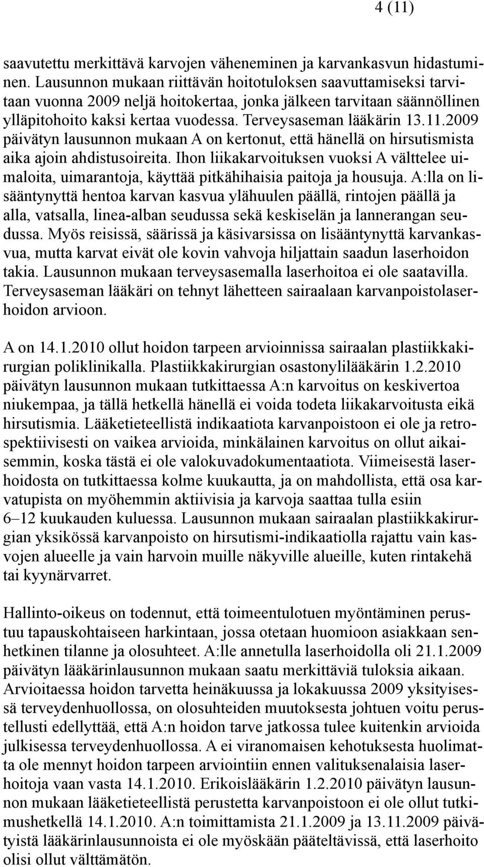 11.2009 päivätyn lausunnon mukaan A on kertonut, että hänellä on hirsutismista aika ajoin ahdistusoireita.