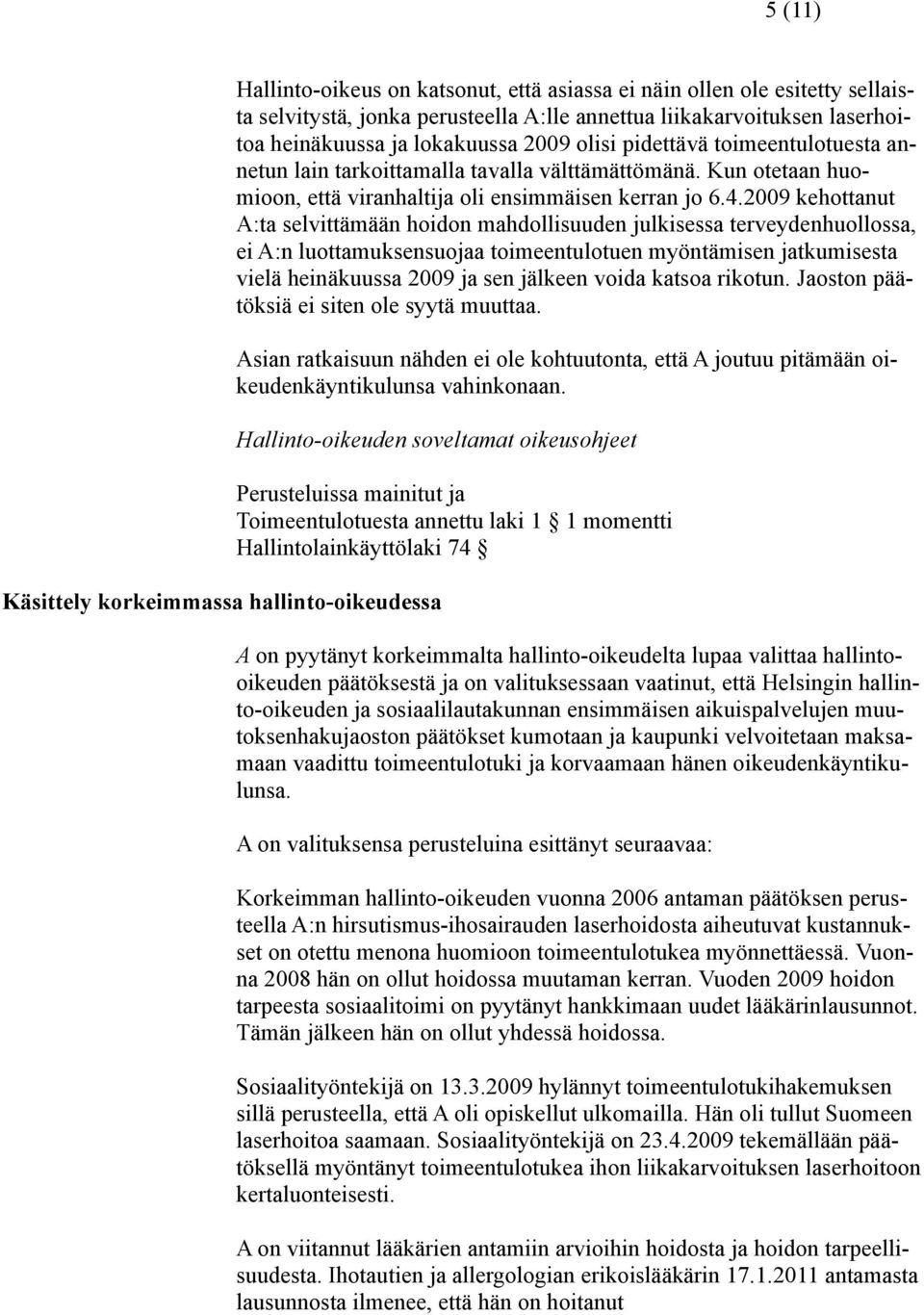 2009 kehottanut A:ta selvittämään hoidon mahdollisuuden julkisessa terveydenhuollossa, ei A:n luottamuksensuojaa toimeentulotuen myöntämisen jatkumisesta vielä heinäkuussa 2009 ja sen jälkeen voida