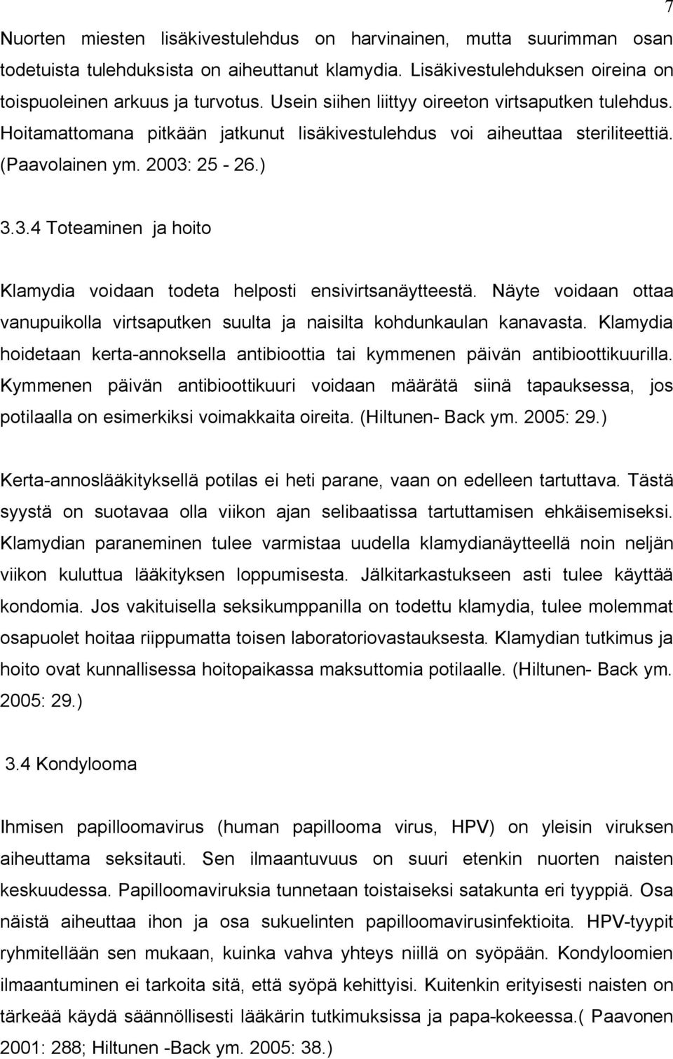 25-26.) 3.3.4 Toteaminen ja hoito Klamydia voidaan todeta helposti ensivirtsanäytteestä. Näyte voidaan ottaa vanupuikolla virtsaputken suulta ja naisilta kohdunkaulan kanavasta.