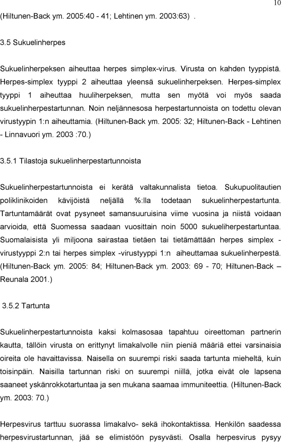 Noin neljännesosa herpestartunnoista on todettu olevan virustyypin 1:n aiheuttamia. (Hiltunen-Back ym. 2005: