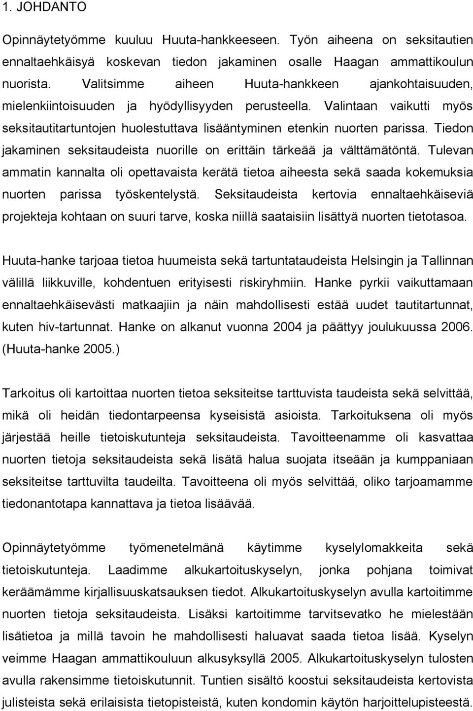 Tiedon jakaminen seksitaudeista nuorille on erittäin tärkeää ja välttämätöntä. Tulevan ammatin kannalta oli opettavaista kerätä tietoa aiheesta sekä saada kokemuksia nuorten parissa työskentelystä.