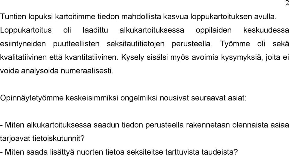 Työmme oli sekä kvalitatiivinen että kvantitatiivinen. Kysely sisälsi myös avoimia kysymyksiä, joita ei voida analysoida numeraalisesti.