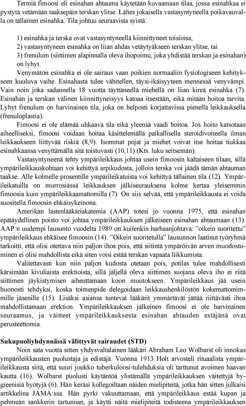 alapinnalla oleva ihopoimu, joka yhdistää terskan ja esinahan) on lyhyt. Venymätön esinahka ei ole sairaus vaan poikien normaaliin fysiologiseen kehitykseen kuuluva vaihe.