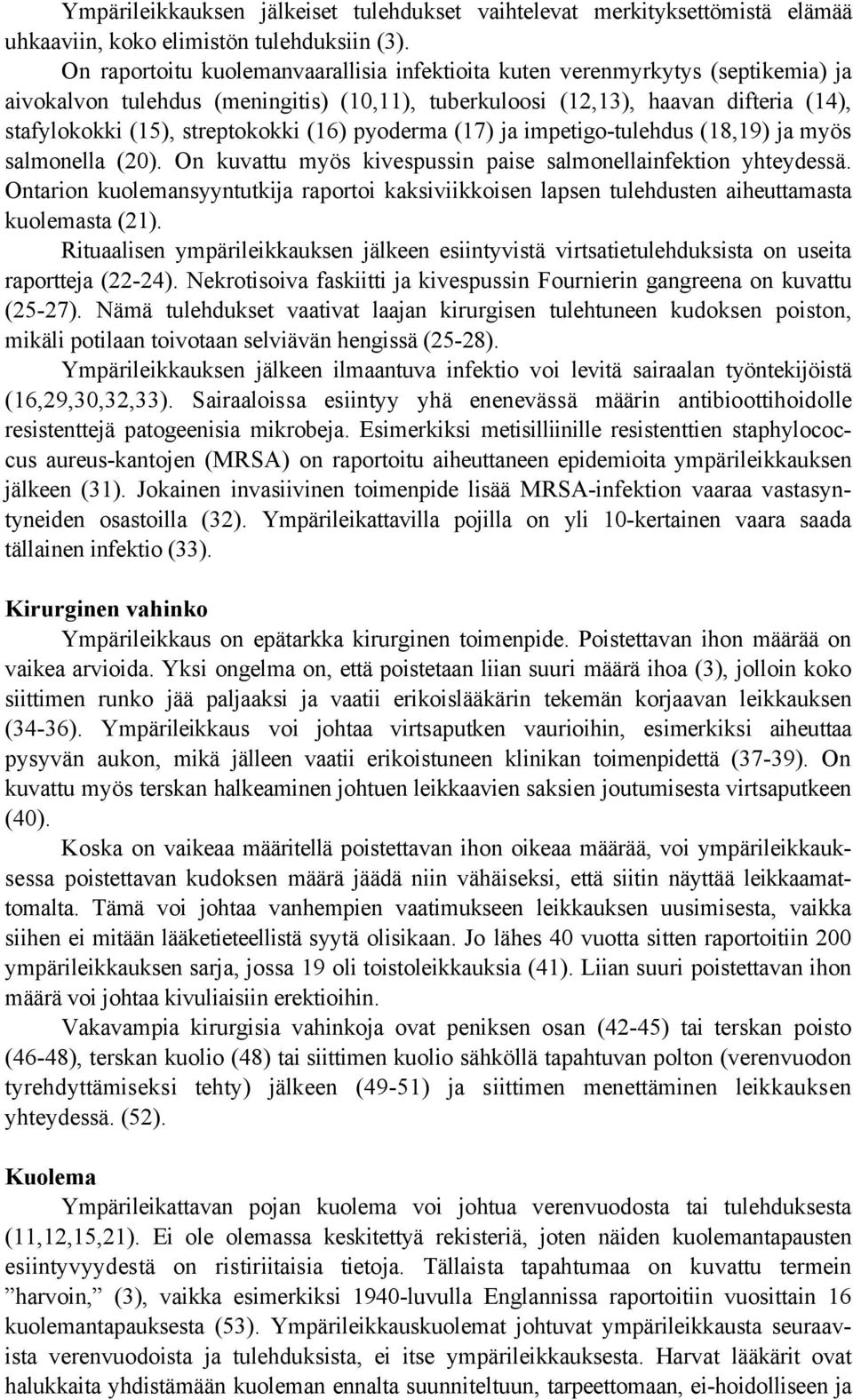 (16) pyoderma (17) ja impetigo-tulehdus (18,19) ja myös salmonella (20). On kuvattu myös kivespussin paise salmonellainfektion yhteydessä.