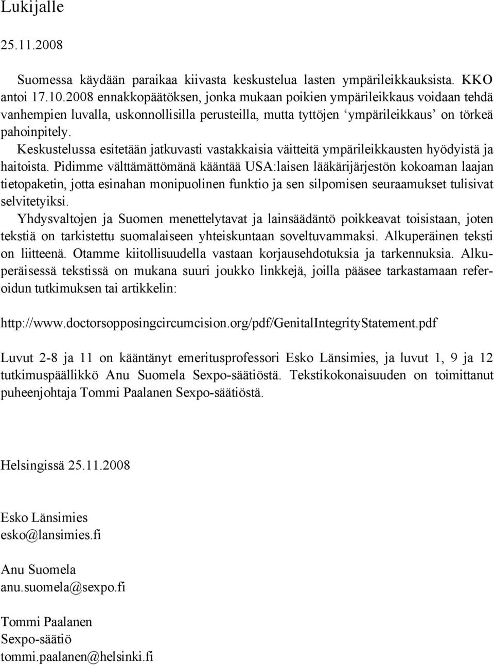 Keskustelussa esitetään jatkuvasti vastakkaisia väitteitä ympärileikkausten hyödyistä ja haitoista.