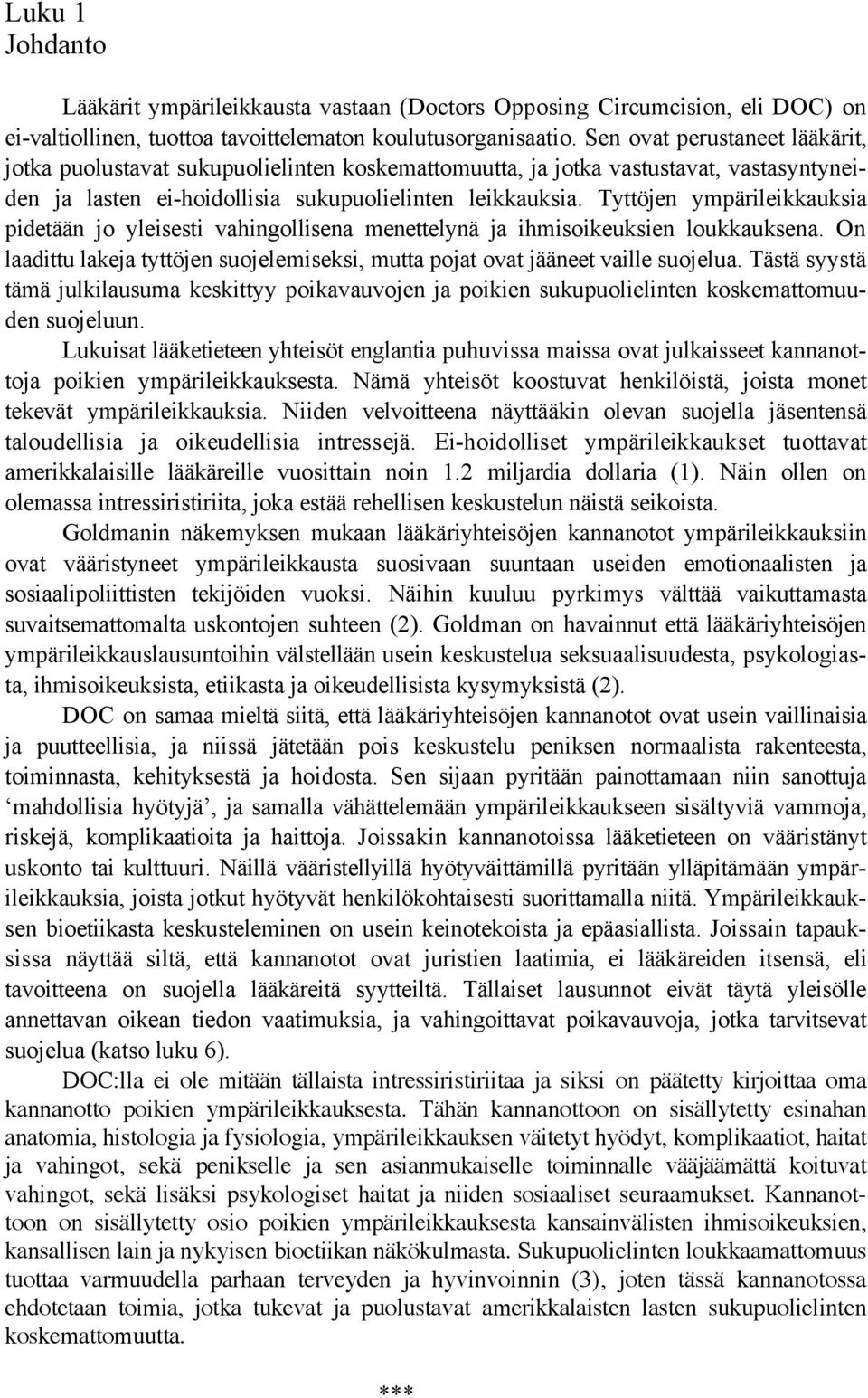 Tyttöjen ympärileikkauksia pidetään jo yleisesti vahingollisena menettelynä ja ihmisoikeuksien loukkauksena. On laadittu lakeja tyttöjen suojelemiseksi, mutta pojat ovat jääneet vaille suojelua.