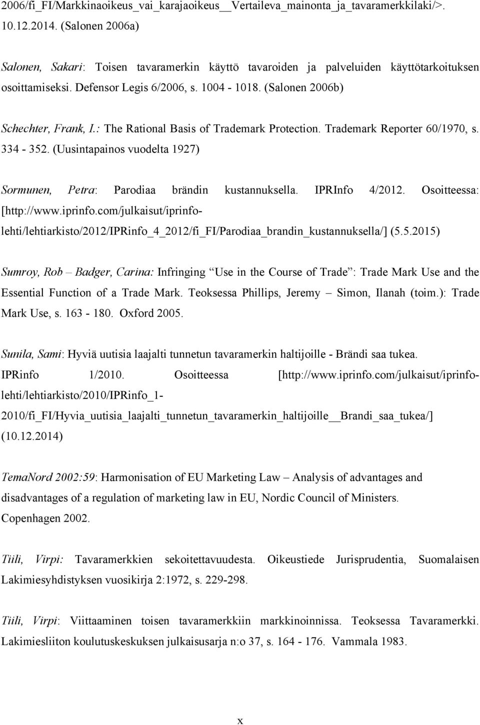 : The Rational Basis of Trademark Protection. Trademark Reporter 60/1970, s. 334-352. (Uusintapainos vuodelta 1927) Sormunen, Petra: Parodiaa brändin kustannuksella. IPRInfo 4/2012.