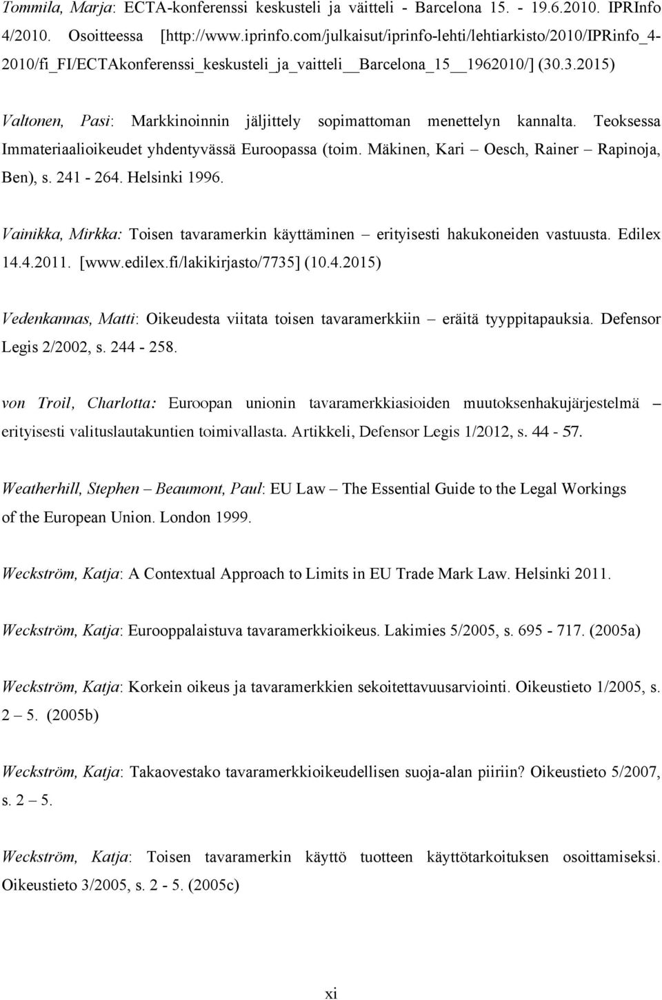 .3.2015) Valtonen, Pasi: Markkinoinnin jäljittely sopimattoman menettelyn kannalta. Teoksessa Immateriaalioikeudet yhdentyvässä Euroopassa (toim. Mäkinen, Kari Oesch, Rainer Rapinoja, Ben), s.