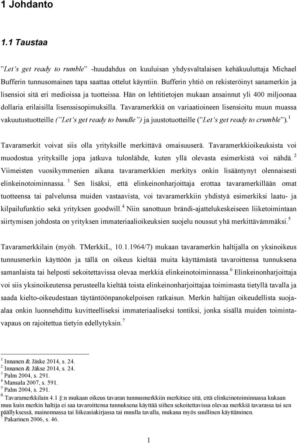 Tavaramerkkiä on variaatioineen lisensioitu muun muassa vakuutustuotteille ( Let s get ready to bundle ) ja juustotuotteille ( Let s get ready to crumble ).