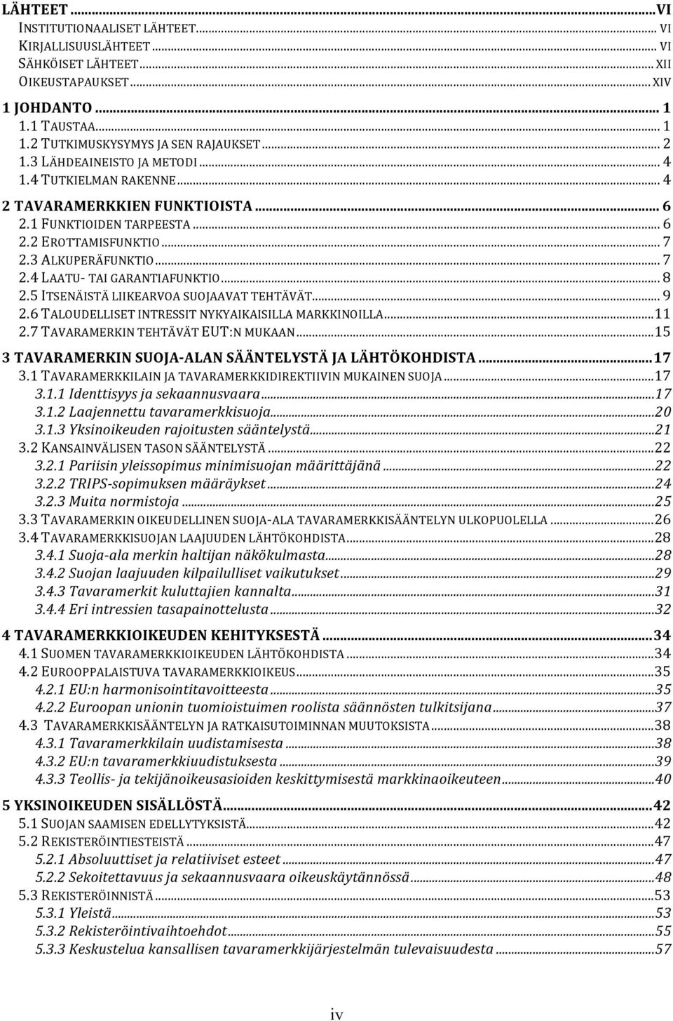 .. 8 2.5 ITSENÄISTÄ LIIKEARVOA SUOJAAVAT TEHTÄVÄT... 9 2.6 TALOUDELLISET INTRESSIT NYKYAIKAISILLA MARKKINOILLA... 11 2.7 TAVARAMERKIN TEHTÄVÄT EUT:N MUKAAN.