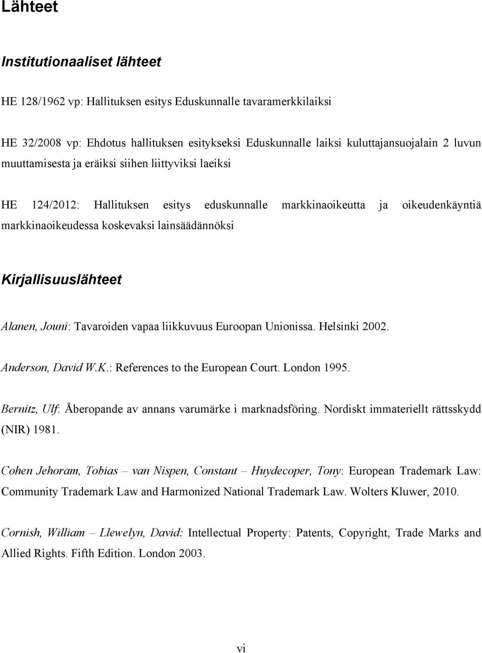 Alanen, Jouni: Tavaroiden vapaa liikkuvuus Euroopan Unionissa. Helsinki 2002. Anderson, David W.K.: References to the European Court. London 1995.