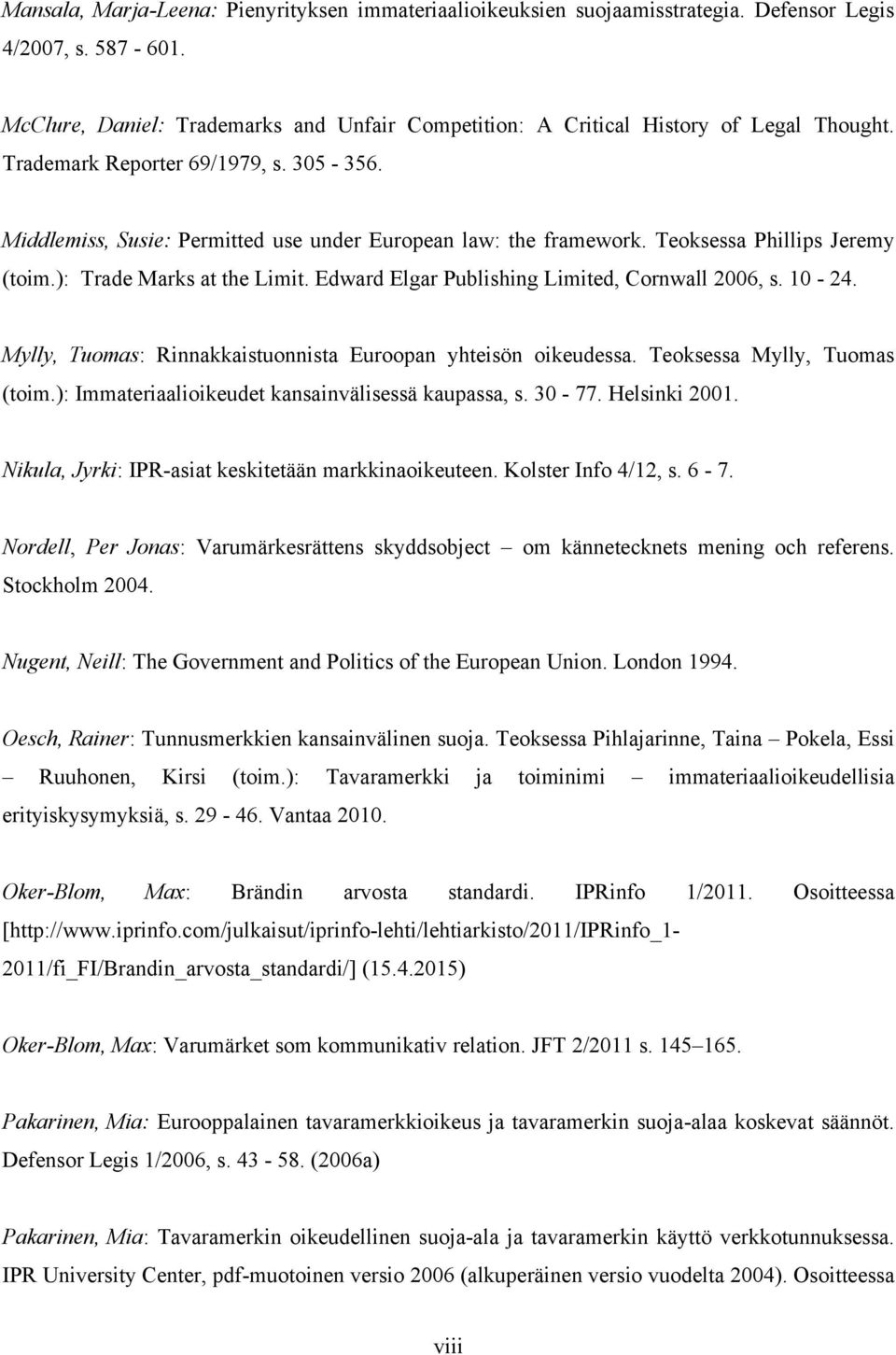 Teoksessa Phillips Jeremy (toim.): Trade Marks at the Limit. Edward Elgar Publishing Limited, Cornwall 2006, s. 10-24. Mylly, Tuomas: Rinnakkaistuonnista Euroopan yhteisön oikeudessa.