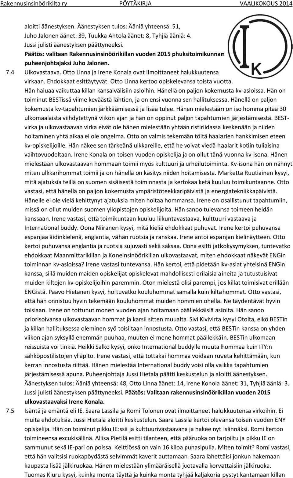 Ehdokkaat esittäytyvät. Otto Linna kertoo opiskelevansa toista vuotta. Hän haluaa vaikuttaa killan kansaivälisiin asioihin. Hänellä on paljon kokemusta kv asioissa.