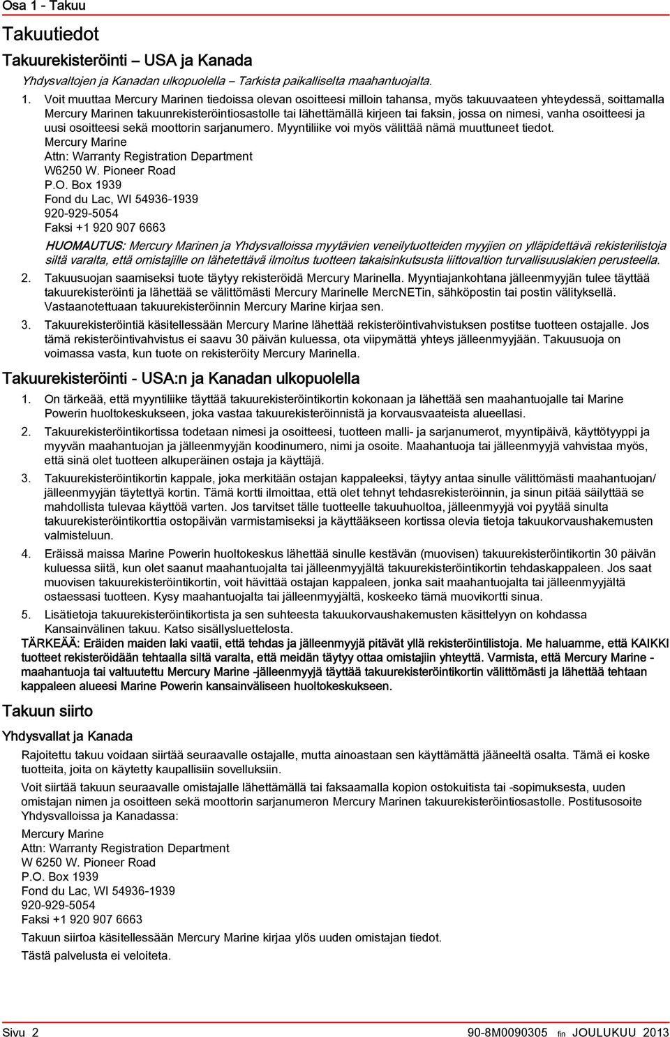 Myyntiliike voi myös välittää nämä muuttuneet tiedot. Mercury Mrine Attn: Wrrnty Registrtion Deprtment W6250 W. Pioneer Rod P.O.