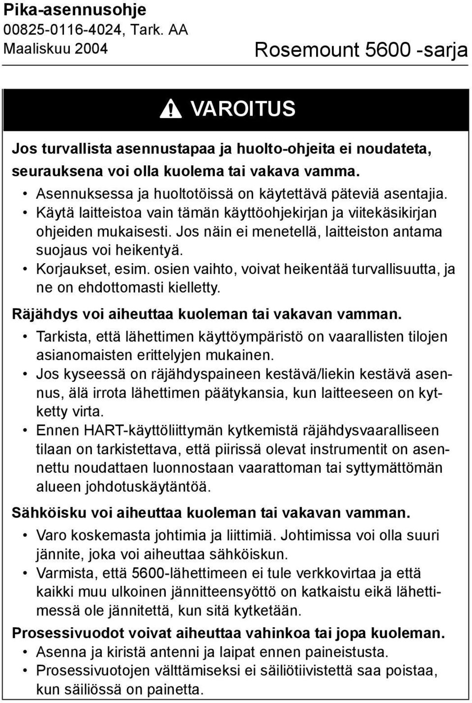 osien vaihto, voivat heikentää turvallisuutta, ja ne on ehdottomasti kielletty. Räjähdys voi aiheuttaa kuoleman tai vakavan vamman.