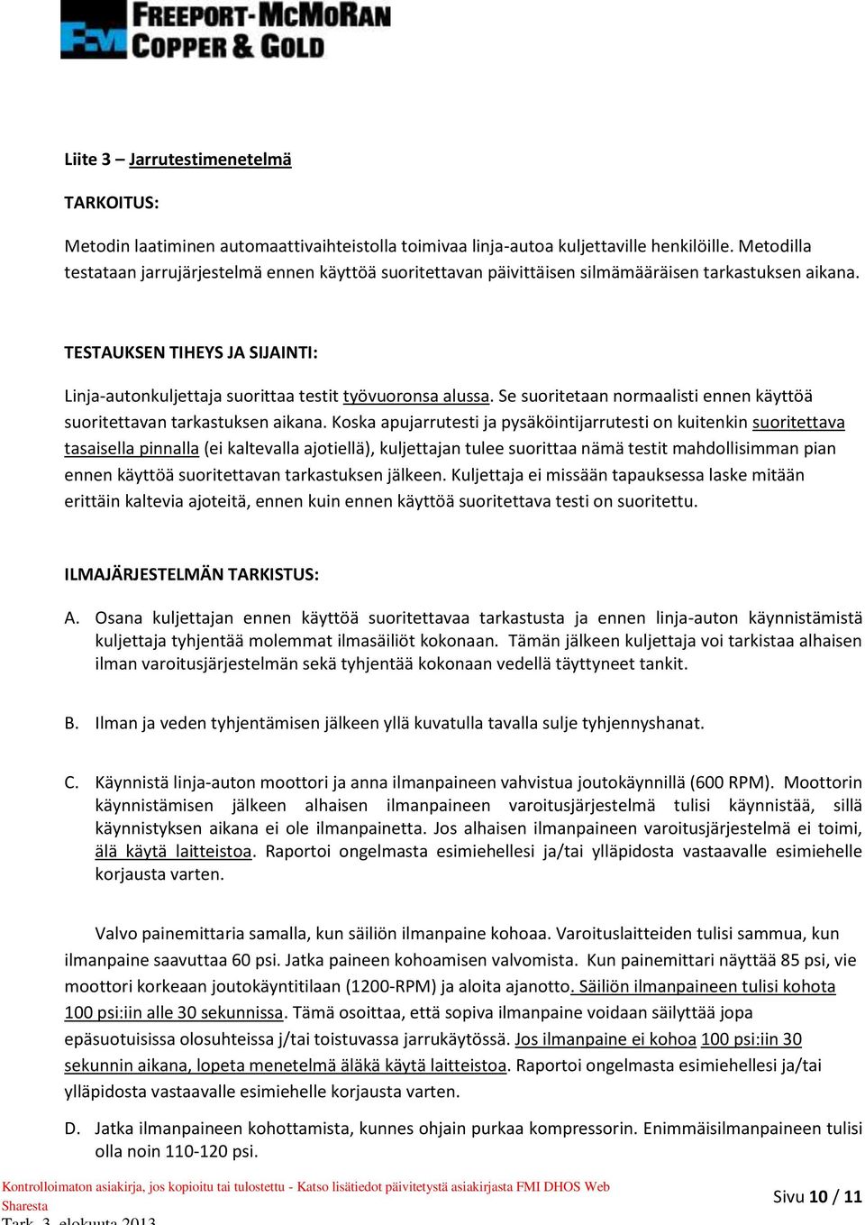 TESTAUKSEN TIHEYS JA SIJAINTI: Linja-autonkuljettaja suorittaa testit työvuoronsa alussa. Se suoritetaan normaalisti ennen käyttöä suoritettavan tarkastuksen aikana.