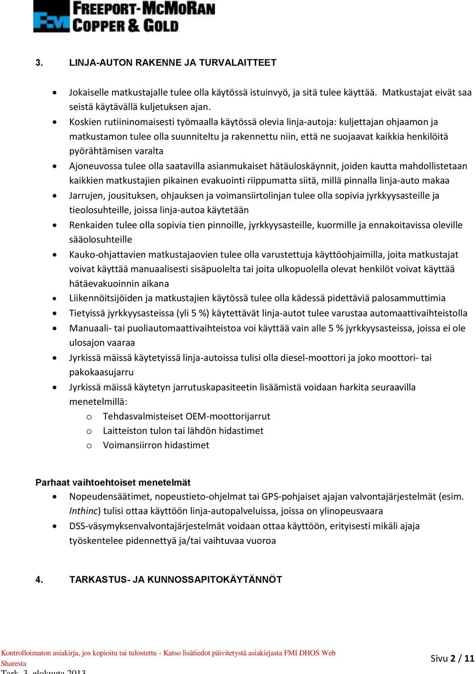 varalta Ajoneuvossa tulee olla saatavilla asianmukaiset hätäuloskäynnit, joiden kautta mahdollistetaan kaikkien matkustajien pikainen evakuointi riippumatta siitä, millä pinnalla linja-auto makaa